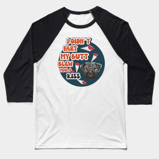 I didnt fart my butt blew you a kissFunny quote pug farting Baseball T-Shirt